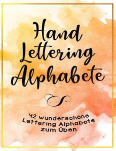Handlettering Alphabete - 42 wunderschöne Lettering Alphabete zum Üben: Handlettering für Anfänger - Schritt für Schritt
