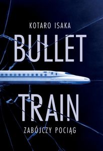 Bullet Train Zabójczy pociąg - Kotaro Isaka (Thriller auf Polnisch)