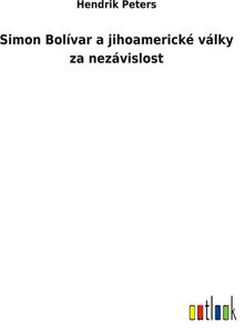 Simon Bolívar a jihoamerické války za nezávislost
