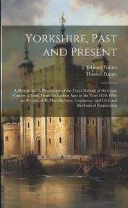 Yorkshire, Past and Present: A History and A Description of the Three Ridings of the Great County of York, From the Earliest Ages to the Year 1870;