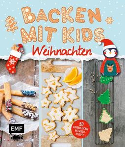 Backen mit Kids (Kindern) – Weihnachten: 50 kinderleichte Mitmach-Rezepte für Plätzchen (Kekse), Baumkuchen, Bratäpfel und mehr – mit nur 6 Zutaten