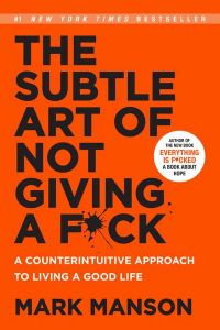 The Subtle Art of Not Giving a F\*ck: A Counterintuitive Approach to Living a Good Life