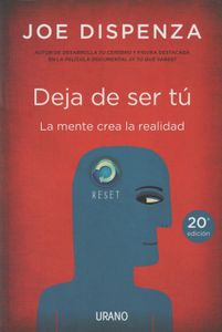 Deja de ser tú : la mente crea la realidad