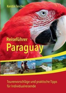 Reiseführer Paraguay: Tourenvorschläge und praktische Tipps für Individualreisende