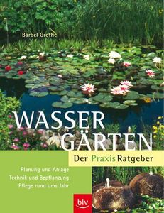 Wassergärten – Der Praxis-Ratgeber: Planung und Anlage · Technik und Bepflanzung · Pflege rund ums Jahr