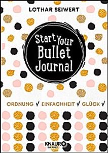 Start Your Bullet Journal  Seiwert, Start Your Bullet Journal  Ordnung, Einfachheit, Glück  Deutsch  153 Zeich.