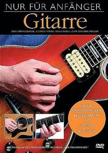 Nur Für Anfänger: Gitarre. Eine umfassende, schrittweise Anleitung zum Gitarrespielen. Inklusive professionellen Begleit-Tracks und 32-seitigem Begleitheft