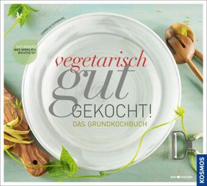 Vegetarisch gut gekocht! Das Grundkochbuch