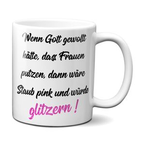 Wenn Gott gewollt hätte, dass Frauen putzen, dann wäre Staub pink und würde glitzern ! - Tasse Kaffeebecher Geschenk