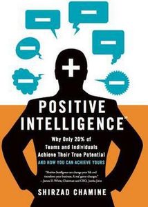 Positive Intelligence: Why Only 20% of Teams and Individuals Achieve Their True Potential and How You Can Achieve Yours