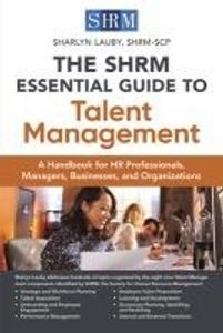 The Shrm Essential Guide to Talent Management: A Handbook for HR Professionals, Managers, Businesses, and Organizations