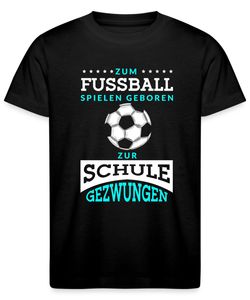Geboren um Fußball zu spielen zur Schule gezwungen - Fußballer Fußballspieler Kinder T-Shirt, Schwarz, 116