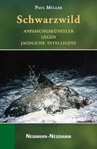Schwarzwild: Anpassungskünstler gegen jagdliche Intelligenz, Paul Müller