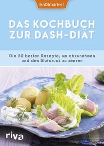 Das Kochbuch zur DASH-Diät: Die 50 besten Rezepte, um abzunehmen und den Blutdruck zu senken