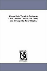 Central Asia. Travels in Cashmere, Little Tibet and Central Asia. Comp. and Arranged by Bayard Taylor.