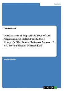Comparison of Representations of the American and British Family. Tobe Hooper's ""The Texas Chainsaw Massacre"" and Steven Sheil's ""Mum & Dad""