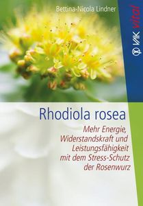 Rhodiola rosea: Mehr Energie, Widerstandskraft und Leistungsfähigkeit mit dem Stress-Schutz der Rosenwurz (VAK vital)