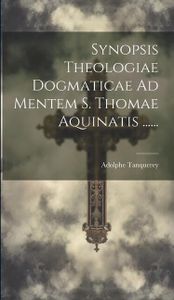 Synopsis Theologiae Dogmaticae Ad Mentem S. Thomae Aquinatis ......