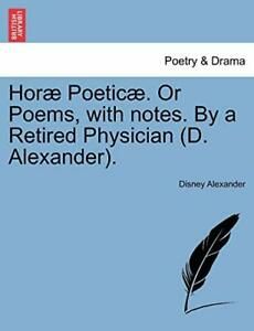 Horæ Poeticæ. Or Poems, with notes. By a Retired Physician (D. Alexander).