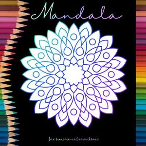 Mandala Malbuch für Senioren und Erwachsene - Ein Buch mit einfachen Ausmalbildern und Mandala Motiven für Rentner, Senioren und Erwachsene