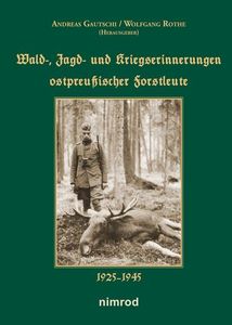 Wald-, Jagd- und Kriegserinnerungen ostpreußischer Forstleute