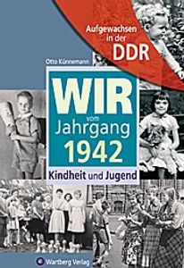 Aufgewachsen in der DDR - Wir vom Jahrgang 1942 - Kindheit und Jugend