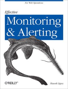 Effective Monitoring and Alerting: For Web Operations