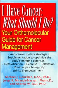 I Have Cancer: What Should I Do: Your Orthomol. Gonzalez, J..