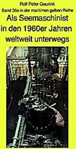 Als Seemaschinist in den 1960er Jahren weltweit unterwegs - Band 36e in der maritimen gelben Reihe bei Jürgen Ruszkowski
