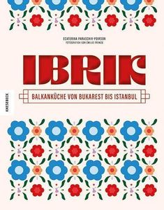 Ibrik: Balkanküche von Bukarest bis Istanbul
