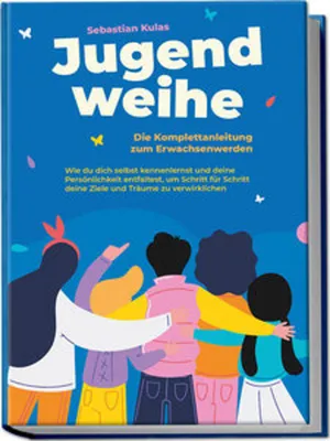 Obrázek produktu pro Jugendweihe - Die Komplettanleitung zum Erwachsenwerden: Wie du dich selbst kennenlernst und deine Persönlichkeit entfaltest, um Schritt für Schritt deine Ziele und Träume zu verwirklichen