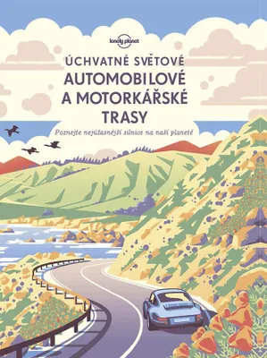 Image de Úchvatné světové automobilové a motorkářské trasy - Poznejte nejúžasnější silnice na naší planetě (kolektiv autorů)