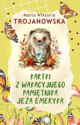Zdjęcie produktu dla Kartki z wakacyjnego pamiętnika jeża Emeryka - Marta Wiktoria Trojanowska książka dla dzieci 184 strony