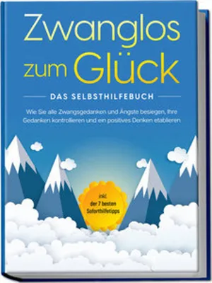 Obrázok produktu pre Zwanglos zum Glück - Das Selbsthilfebuch: Wie Sie alle Zwangsgedanken und Ängste besiegen, Ihre Gedanken kontrollieren und ein positives Denken etablieren - inkl. der 7 besten Soforthilfetipps