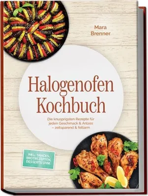 Image de Halogenofen Kochbuch: Die knusprigsten Rezepte für jeden Geschmack & Anlass - zeitsparend & fettarm - inkl. Snacks, Brotrezepten, Desserts uvm.