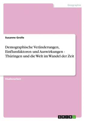 Produktbild von Demographische Veränderungen, Einflussfaktoren und Auswirkungen - Thüringen und die Welt im Wandel der Zeit