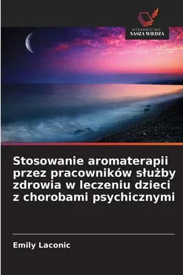 Produktbild von Stosowanie aromaterapii przez pracowników s¿u¿by zdrowia w leczeniu dzieci z chorobami psychicznymi