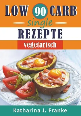 Produktbild von Low Carb Kochbuch für Singles, vegetarisch - 90 Low Carb Single Rezepte für optimale Gewichtsabnahme und Fettverbrennung
