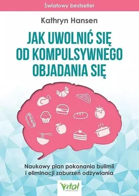 Zdjęcie produktu dla Jak uwolnić się od kompulsywnego objadania się. Plan pokonania bulimii 2023