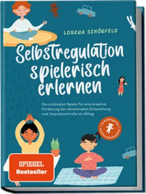 Produktbild von Selbstregulation spielerisch erlernen: Die schönsten Spiele für eine kreative Förderung der emotionalen Entwicklung und Impulskontrolle im Alltag | im Kindergarten- und Grundschulalter