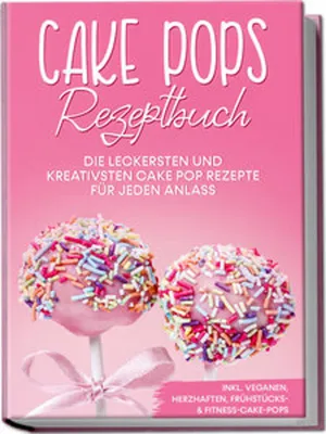 Produktbild von Cake Pops Rezeptbuch: Die leckersten und kreativsten Cake Pop Rezepte für jeden Anlass - inkl. veganen, herzhaften, Frühstücks- & Fitness-Cake-Pops