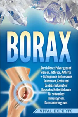 Produktbild von Borax: Durch Borax Pulver gesund werden, Arthrose, Arthritis + Osteoporose heilen sowie Schmerzen, Krebs und Candida bekämpfen! Basisches Heilmittel auch für schwaches Immunsystem, Darmsanierung uvm.