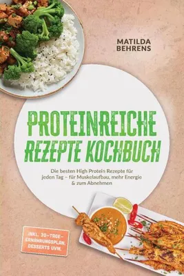 Produktbild von Proteinreiche Rezepte Kochbuch: Die besten High Protein Rezepte für jeden Tag - für Muskelaufbau, mehr Energie & zum Abnehmen - inkl. 30-Tage-Ernährungsplan, Desserts uvm.