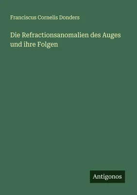 Produktbild von Die Refractionsanomalien des Auges und ihre Folgen