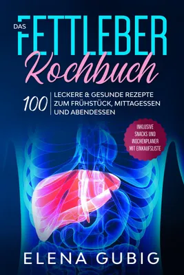 Produktbild von Das Fettleber Kochbuch: 100 leckere & gesunde Rezepte zum Frühstück, Mittagessen und Abendessen - Inklusive Snacks und Wochenplaner mit Einkaufsliste