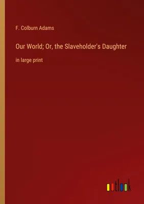 Produktbild von Our World; Or, the Slaveholder's Daughter