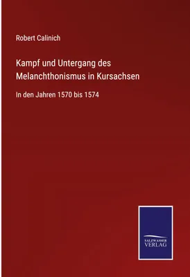 Produktbild von Kampf und Untergang des Melanchthonismus in Kursachsen