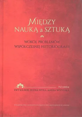 Image de Między nauką a sztuką Wokół problemów współczesnej historii (Buch auf Polnisch)