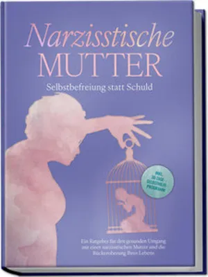 Obrázek produktu pro Narzisstische Mutter: Selbstbefreiung statt Schuld - Ein Ratgeber für den gesunden Umgang mit einer narzisstischen Mutter und die Rückeroberung Ihres Lebens - inkl. 30-Tage-Selbsthilfeprogramm