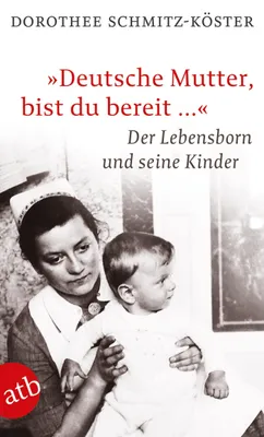 Obrázok produktu pre „Deutsche Mutter, bist du bereit …“: Der Lebensborn und seine Kinder